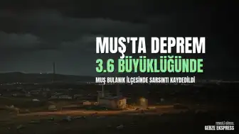 AFAD Duyurdu: Muş'un Bulanık İlçesinde Deprem Meydana Geldi