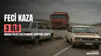 Ankara Polatlı'da otomobilin kamyona çarptığı trafik kazası: 3 ölü, 1 yaralı