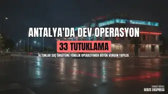 Antalya'da 'Altunlar' Suç Örgütüne Yönelik Operasyonda 33 Tutuklama