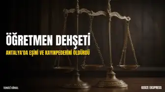Antalya'da Öğretmen Eşini ve Kayınpederini Öldürdü
