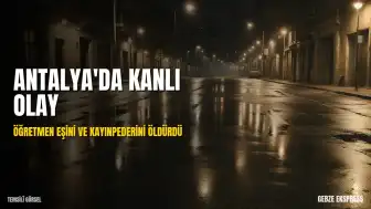 Antalya'da öğretmen eşini ve kayınpederini öldürdü