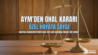 AYM'den OHAL KHK'ları Hakkında Önemli Karar: Özel Hayata Saygı ve OHAL Kapsamı