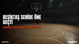 Beşiktaş Basketbol Süper Ligi Play-off Final Serisi'nde Fenerbahçe'yi Deplasmanda Mağlup Etti: 88-80