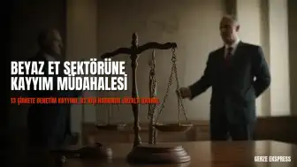 Beyaz Et Sektöründe 13 Şirkete Kayyım Atandı, 32 Kişi Hakkında Gözaltı Kararı