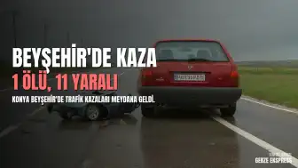Beyşehir'de Trafik Kazaları: 1 Ölü, 11 Yaralı