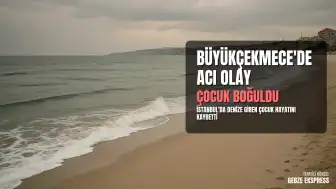 Büyükçekmece'de Boğulma Vakası: Denize Giren Çocuk Hayatını Kaybetti