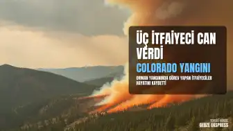 Colorado'daki Orman Yangınında Hayatını Kaybeden Üç İtfaiyecinin Kimlikleri Açıklandı