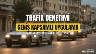 Elazığ'da Trafik Güvenliğini Artırmaya Yönelik Geniş Kapsamlı Denetimler Yapıldı