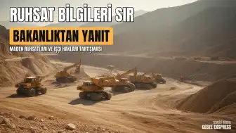 Enerji ve Tabii Kaynaklar Bakanlığı'ndan Maden Ruhsat Bilgileri Hakkında Açıklama: 'Bilgiler Paylaşılamıyor'