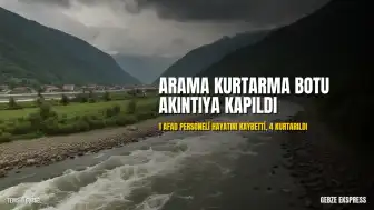 Fırtına Deresi'nde Arama Kurtarma Çalışmasında Bot Devrildi: 1 AFAD Personeli Hayatını Kaybetti, 4 Personel Kurtarıldı