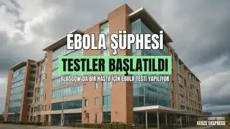 Glasgow'daki Bir Hastanede Ebola Virüsü Şüphesiyle Test Süreci Başlatıldı