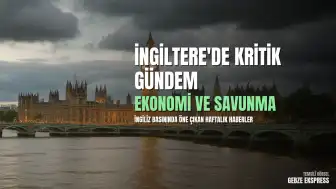 İngiliz Basınında Haftalık Gündem: Ekonomi, Savunma ve İklim Uyarıları