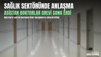İngiltere'de Asistan Doktorlar Ücret Anlaşmasını Kabul Ederek Grevleri Sona Erdirdi