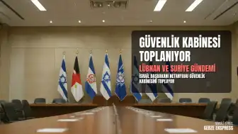 İsrail Başbakanı Netanyahu Güvenlik Kabinesini Topluyor: Lübnan ve Suriye Gündemde
