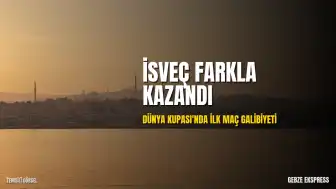 İsveç, Dünya Kupası'na Farklı Galibiyetle Başladı