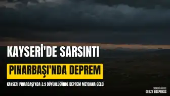 Kayseri'nin Pınarbaşı ilçesinde 3.9 büyüklüğünde deprem kaydedildi