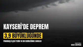 Kayseri'nin Pınarbaşı ilçesinde 3,9 büyüklüğünde deprem kaydedildi