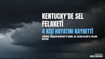 Kentucky'de Sel Felaketi: 4 Kişi Hayatını Kaybetti