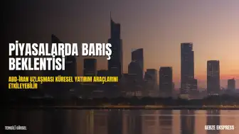 Küresel Piyasalarda ABD-İran Uzlaşması Beklentisi: Yatırım Araçları Analizi