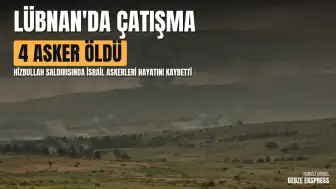 Lübnan'da Hizbullah Saldırısı: İsrail Ordusu 4 Askerinin Öldüğünü Duyurdu