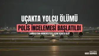 Manchester Havalimanı'na İnen Uçakta Yolcu Ölümü: Polis İnceleme Başlattı
