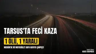 Mersin Tarsus'ta Motosikletlerin Çarpışması Sonucu 1 Kişi Yaşamını Yitirdi