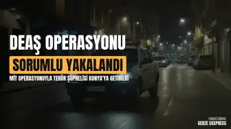 MİT Operasyonu: DEAŞ'ın Sözde Sorumlusu Konya'ya Getirildi