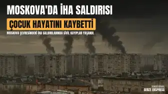Moskova'ya Yönelik İHA Saldırısında 8 Yaşındaki Bir Çocuk Hayatını Kaybetti