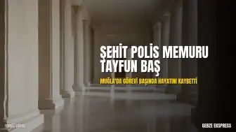 Muğla'da Polis Memuru T.B. Şehit Oldu