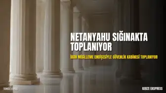 Netanyahu, İran Tehdidi Nedeniyle Güvenlik Kabinesini Sığınakta Toplayacak