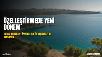 Özelleştirme Kapsamına Yeni Taşınmazlar Alındı: Datça, Ankara ve İzmir Dahil Edildi