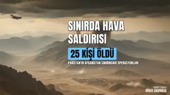 Pakistan'ın Afganistan Sınırındaki Hava Operasyonları: En Az 25 Kişi Öldü