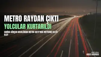 Sabiha Gökçen Havalimanı Metro Hattı'nda Raydan Çıkma Olayı Yaşandı