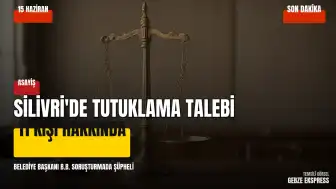 Silivri Belediye Başkanı B.B. ve 11 kişi hakkında tutuklama talebi
