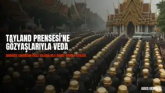 Tayland Prensesi Bajrakitiyabha'ya Bangkok Sokaklarında Veda