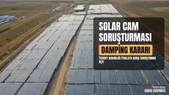 Ticaret Bakanlığı'ndan Çin, Malezya ve Vietnam menşeli solar cam ithalatına damping soruşturması
