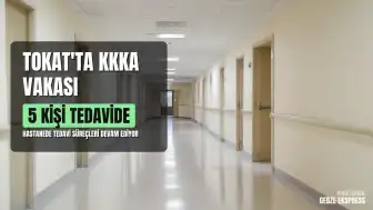 Tokat'ta KKKA Vakaları: 5 Hasta Tedavi Altına Alındı