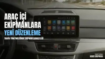 Trafik Düzenlemesinde Yeni Dönem: Araç İçi Ekipmanlara İlişkin Yönetmelik Hazırlandı