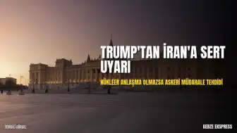 Trump'tan İran'a Nükleer Anlaşma Uyarısı: Anlaşma Olmazsa Askeri Müdahale