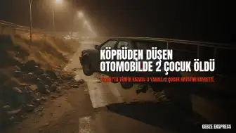 Yozgat'ta Köprüden Düşen Otomobildeki 2 Çocuk Hayatını Kaybetti