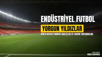 2026 Dünya Kupası'nda Endüstriyel Futbol ve Fiziksel Tükenmişlik Tartışmaları