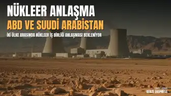 ABD ve Suudi Arabistan Arasında Nükleer İş Birliği Anlaşması Bekleniyor