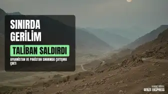 Afganistan-Pakistan Sınırında Gerilim Tırmanıyor: Taliban'dan Saldırı İddiası