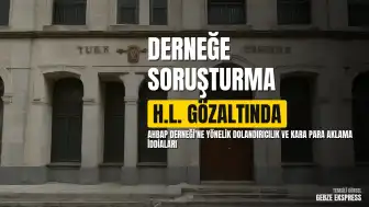 AHBAP Derneği'ne Yönelik Dolandırıcılık ve Kara Para Aklama Soruşturması: H.L. Gözaltına Alındı