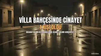 Aksaray'da Villa Bahçesinde Silahlı Saldırı: 1 Kişi Öldürüldü