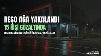 Ankara'da Organize Suç Örgütü Operasyonu: 'Reşo Ağa' Kod Adlı Şüpheli Yakalandı