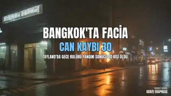 Bangkok'taki Gece Kulübü Yangınında Can Kaybı 30'a Yükseldi