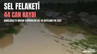 Bangladeş'te Sel ve Heyelan Felaketi: Can Kaybı 44'e Yükseldi