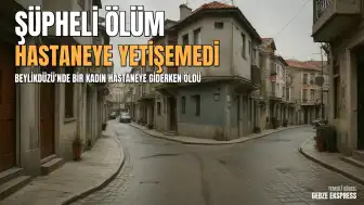 Beylikdüzü'nde Şüpheli Ölüm: Evinin Önünde Fenalaşan Kadın Hastaneye Yetişemedi