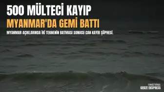 Birleşmiş Milletler: Myanmar Açıklarında İki Geminin Batması Sonucu 500'den Fazla Mültecinin Ölmüş Olabileceği Endişesi Taşınıyor
